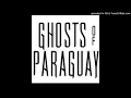 Ghosts Of Paraguay~Pray