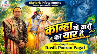 Kanha To Yaron Ka Yaar Hai | कान्हा तो यारों का यार है | Rasik Pooran Pagal | Krishna Bhajan