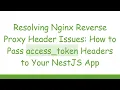 Resolving Nginx Reverse Proxy Header Issues How to Pass access - token Headers to Your NestJS App