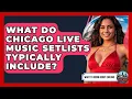What Do Chicago Live Music Setlists Typically Include - What To Know About Chicago