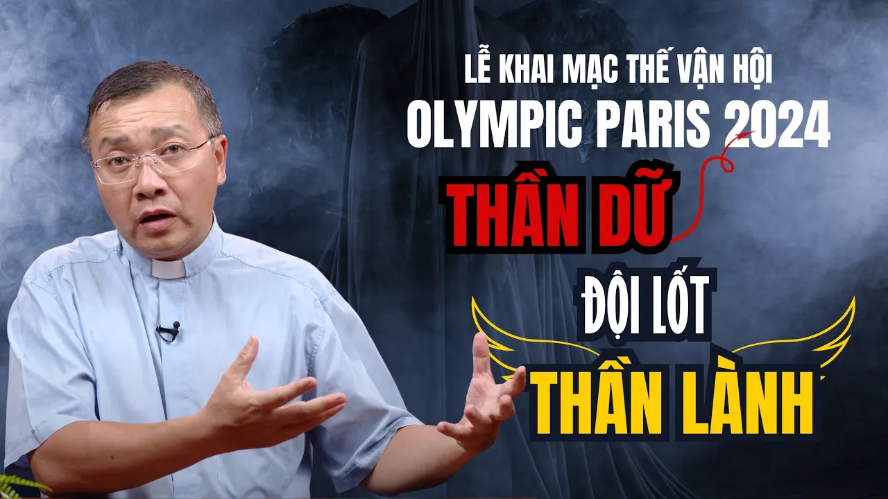Outline Video Thần Dữ Đội Lốt Thần Lành - Lễ Khai Mạc Thế Vận Hội #Olympic #Paris2024 - Lm GB Phương Đình Toại, MI