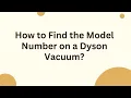 How to Find the Model Number on a Dyson Vacuum