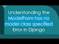 Understanding the ModelForm has no model class specified Error in Django