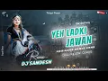 Lagu Yeh_Ladki_Jawan_Hogai__Hindi_Dj_Song_2025__EDM__High_Quality_Sound_Check__Remix_Dj_Sandesh Tikuligad