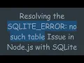 Resolving the SQLITE - ERROR no such table Issue in Node js with SQLite