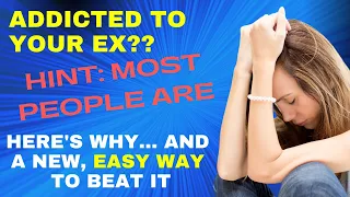 Download Addicted To Your Ex Most People Are. Here's Why... And A NEW WAY To Break It MP3