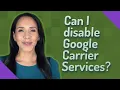 Can I disable Google Carrier Services