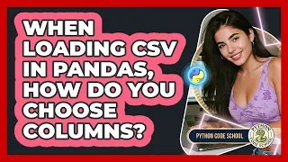 When Loading CSV In Pandas How Do You Choose Columns - Python Code School