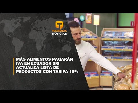 Más alimentos pagarán Iva en Ecuador SRI actualiza lista de productos con tarifa 15%