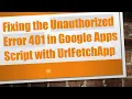 Fixing the Unauthorized Error 401 in Google Apps Script with UrlFetchApp