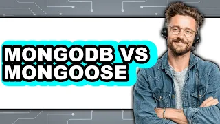 MongoDB vs Mongoose - Which Is Better