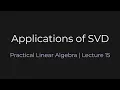 Applications of SVD Practical Linear Algebra Lecture 15