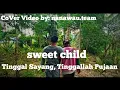 Download Lagu SWEET CHILD - Tinggal sayang,tinggallah pujaan (Cover Video Clip by nanawauteam)