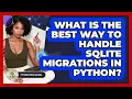 What Is The Best Way To Handle SQLite Migrations In Python - Python Code School