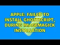 Apple Failed to install ghostscript during Imagemagick installation