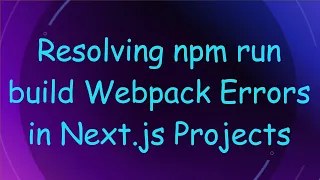 Resolving npm run build Webpack Errors in Next js Projects