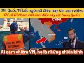 Lagu DM Quốc Tế bất ngờ nói điều này khi xem video: Chỉ có Việt Nam mới dám điều này với Trung Quốc?