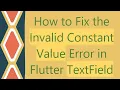 How to Fix the Invalid Constant Value Error in Flutter TextField
