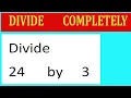 Divide 24 by 3 Divide completely