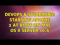 DevOps SysAdmins Starting Apache 2 at boot on Mac OS X Server 10 6
