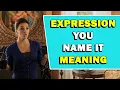 Expression You Name It Meaning