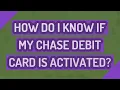 How do I know if my Chase debit card is activated