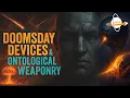 Doomsday Devices \u0026 Ontological Weaponry