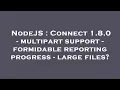 NodeJS Connect 1 8 0 - multipart support