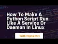 how to make a python script run like a service or daemon in linux