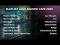 Lagu Playlist Akustik Cafe 14 Lagu Enak Didengar Saat Santai 2025