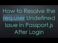 How to Resolve the req user Undefined Issue in Passport js After Login