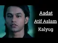 Download Lagu Aadat | Atif Aslam | Kalyug | Aadat Lyrics | Every song lyrics.