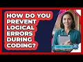 How Do You Prevent Logical Errors During Coding