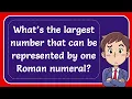 What s the largest number that can be represented by one Roman numeral