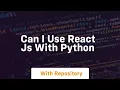 can i use react js with python