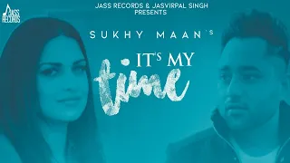 It's My Time | (Official Music Video) | Sukhy Maan | Himanshi Khurana | Songs 2020 | Jass Records