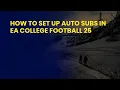 How to Set Up Auto Subs in EA College Football 25