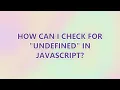 How can I check for undefined in JavaScript 3 SOLUTIONS