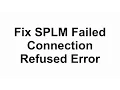 Fix - SPLM Failed Connection Refused Error