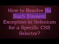 How to Resolve No Such Element Exception in Selenium for a Specific CSS Selector