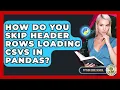 How Do You Skip Header Rows Loading CSVs In Pandas - Python Code School