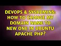 DevOps SysAdmins How to change my domain Name to new one in Ubuntu Apache PHP