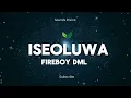 Fireboy DML - Iseoluwa (lyrics)