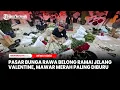 Lagu Pasar Bunga Rawa Belong Ramai Jelang Valentine, Mawar Merah Paling Diburu