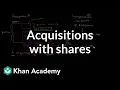 Acquisitions with shares Stocks and bonds Finance Capital Markets Khan Academy