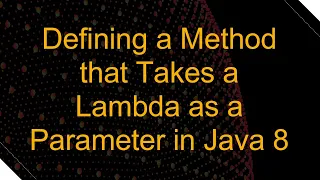 Defining a Method that Takes a Lambda as a Parameter in Java 8
