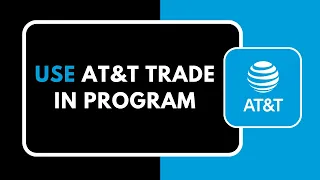 How to Use AT T Trade In Program