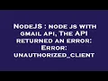 NodeJS node js with gmail api The API returned an error Error unauthorized - client