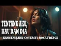 Lagu TENTANG AKU, KAU DAN DIA – Kangen Band (Emotional Female Rock Version | Roca Fresca)