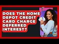 Does The Home Depot Credit Card Charge Deferred Interest - Crazy About Credit Cards